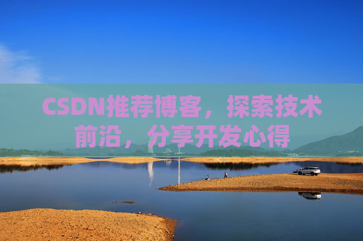 CSDN推荐博客，探索技术前沿，分享开发心得