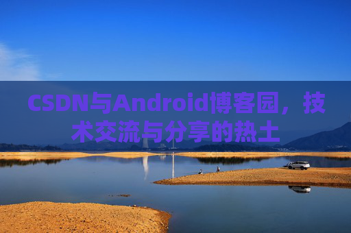 CSDN与Android博客园，技术交流与分享的热土
