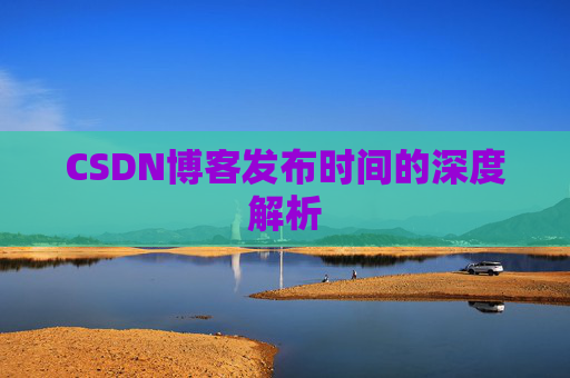 CSDN博客发布时间的深度解析
