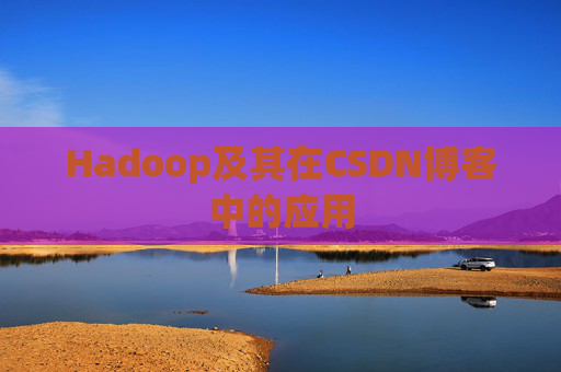 Hadoop及其在CSDN博客中的应用
